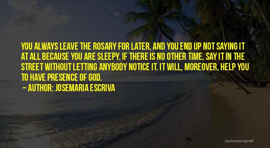 Josemaria Escriva Quotes: You Always Leave The Rosary For Later, And You End Up Not Saying It At All Because You Are Sleepy.