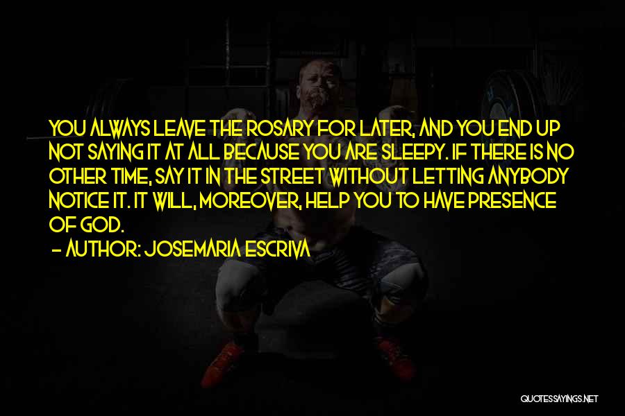 Josemaria Escriva Quotes: You Always Leave The Rosary For Later, And You End Up Not Saying It At All Because You Are Sleepy.