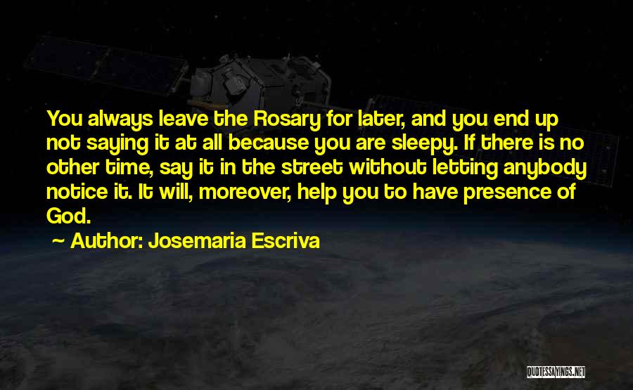 Josemaria Escriva Quotes: You Always Leave The Rosary For Later, And You End Up Not Saying It At All Because You Are Sleepy.