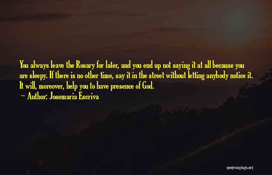 Josemaria Escriva Quotes: You Always Leave The Rosary For Later, And You End Up Not Saying It At All Because You Are Sleepy.