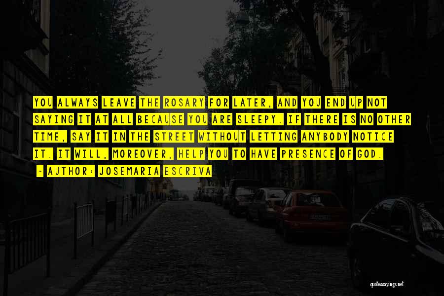Josemaria Escriva Quotes: You Always Leave The Rosary For Later, And You End Up Not Saying It At All Because You Are Sleepy.