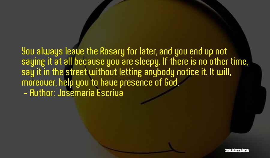 Josemaria Escriva Quotes: You Always Leave The Rosary For Later, And You End Up Not Saying It At All Because You Are Sleepy.