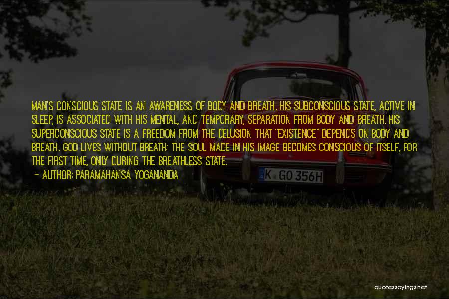 Paramahansa Yogananda Quotes: Man's Conscious State Is An Awareness Of Body And Breath. His Subconscious State, Active In Sleep, Is Associated With His