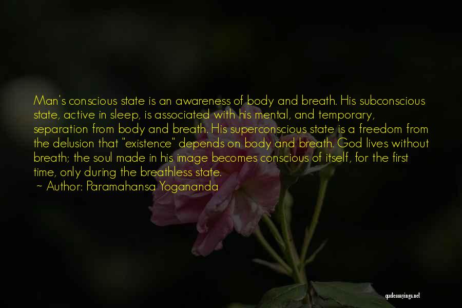 Paramahansa Yogananda Quotes: Man's Conscious State Is An Awareness Of Body And Breath. His Subconscious State, Active In Sleep, Is Associated With His