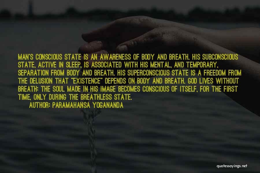 Paramahansa Yogananda Quotes: Man's Conscious State Is An Awareness Of Body And Breath. His Subconscious State, Active In Sleep, Is Associated With His