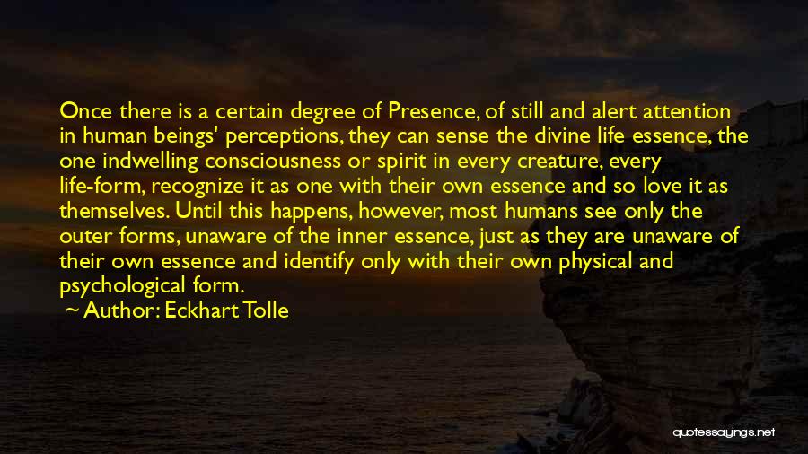 Eckhart Tolle Quotes: Once There Is A Certain Degree Of Presence, Of Still And Alert Attention In Human Beings' Perceptions, They Can Sense