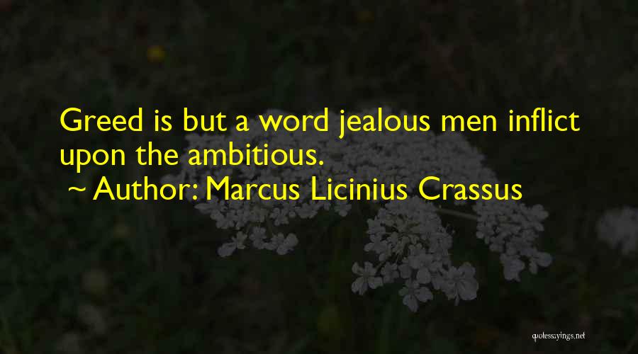 Marcus Licinius Crassus Quotes: Greed Is But A Word Jealous Men Inflict Upon The Ambitious.