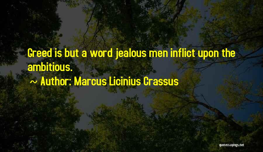Marcus Licinius Crassus Quotes: Greed Is But A Word Jealous Men Inflict Upon The Ambitious.