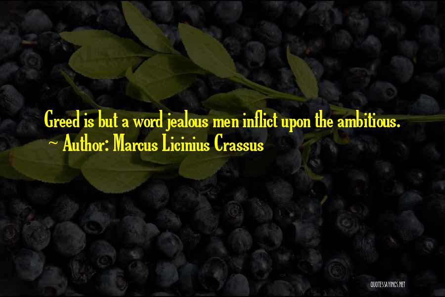 Marcus Licinius Crassus Quotes: Greed Is But A Word Jealous Men Inflict Upon The Ambitious.