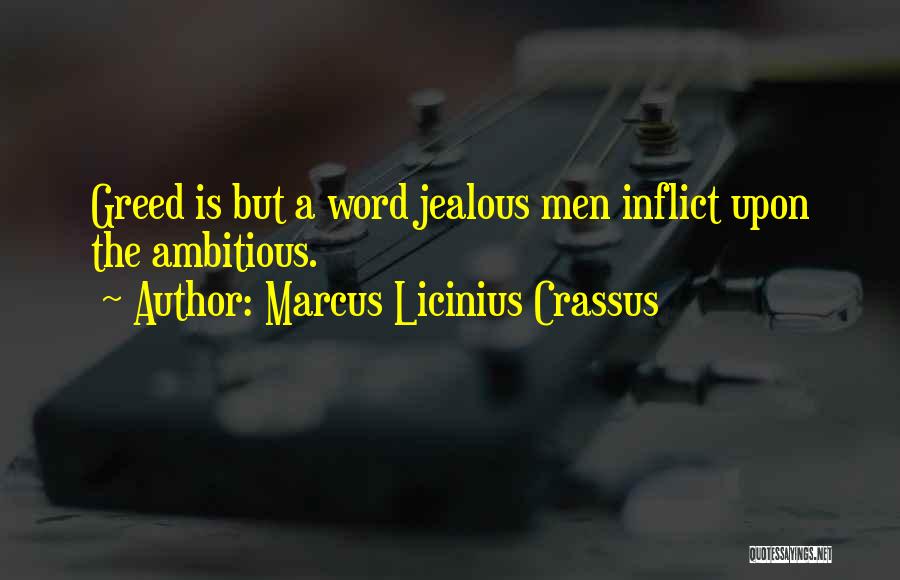 Marcus Licinius Crassus Quotes: Greed Is But A Word Jealous Men Inflict Upon The Ambitious.