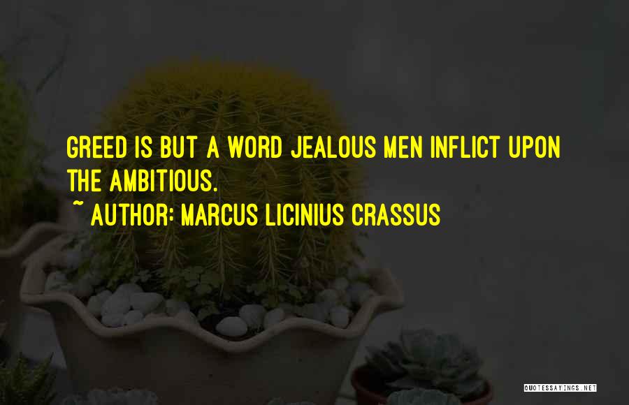 Marcus Licinius Crassus Quotes: Greed Is But A Word Jealous Men Inflict Upon The Ambitious.