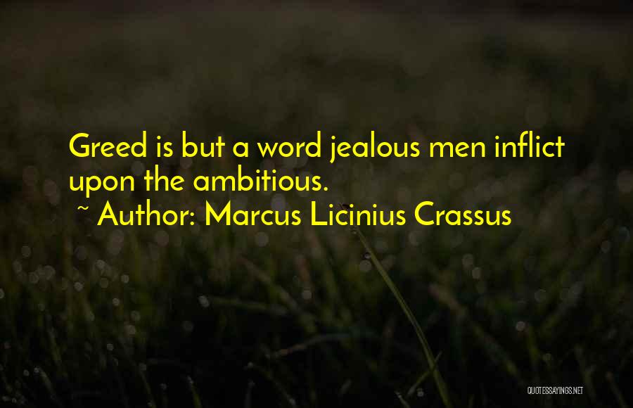 Marcus Licinius Crassus Quotes: Greed Is But A Word Jealous Men Inflict Upon The Ambitious.