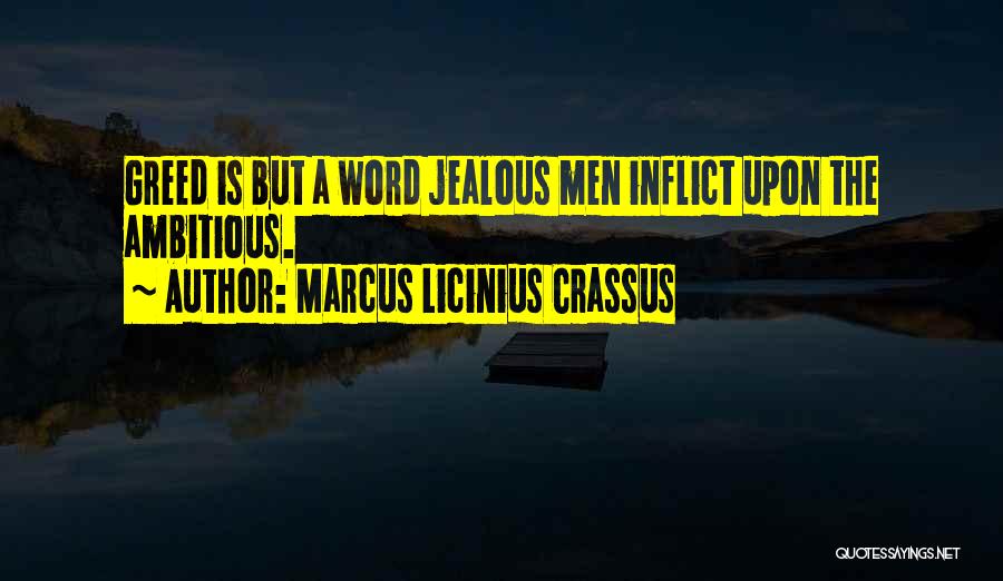 Marcus Licinius Crassus Quotes: Greed Is But A Word Jealous Men Inflict Upon The Ambitious.