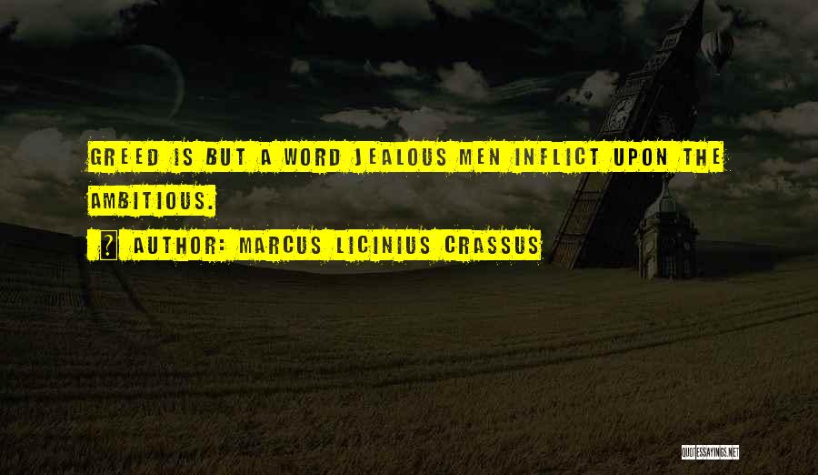 Marcus Licinius Crassus Quotes: Greed Is But A Word Jealous Men Inflict Upon The Ambitious.