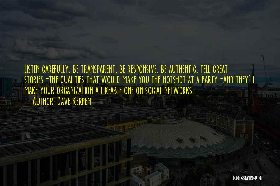 Dave Kerpen Quotes: Listen Carefully, Be Transparent, Be Responsive, Be Authentic, Tell Great Stories-the Qualities That Would Make You The Hotshot At A