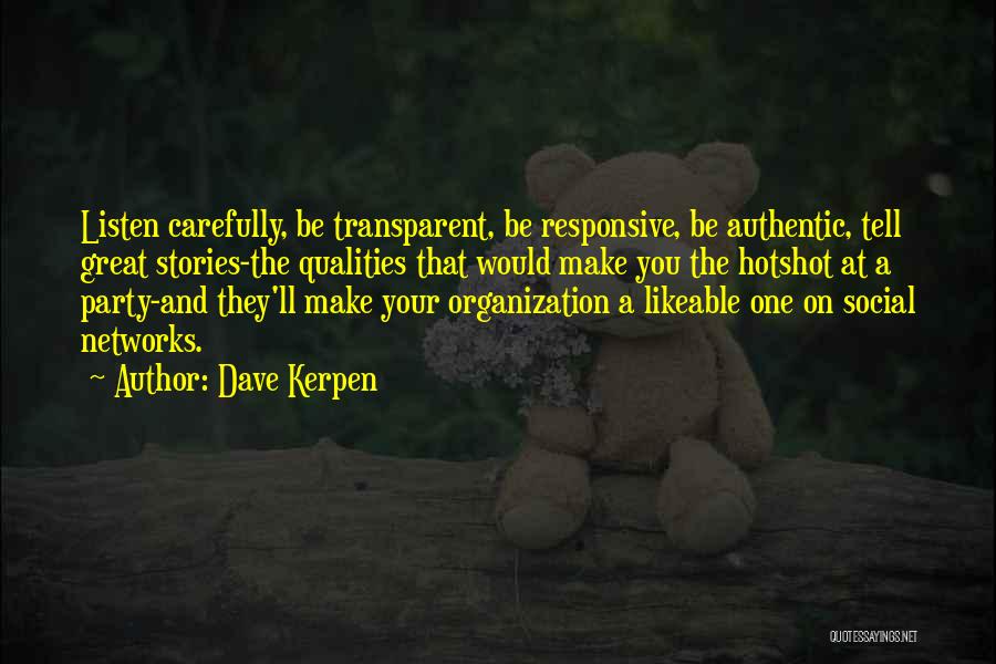 Dave Kerpen Quotes: Listen Carefully, Be Transparent, Be Responsive, Be Authentic, Tell Great Stories-the Qualities That Would Make You The Hotshot At A