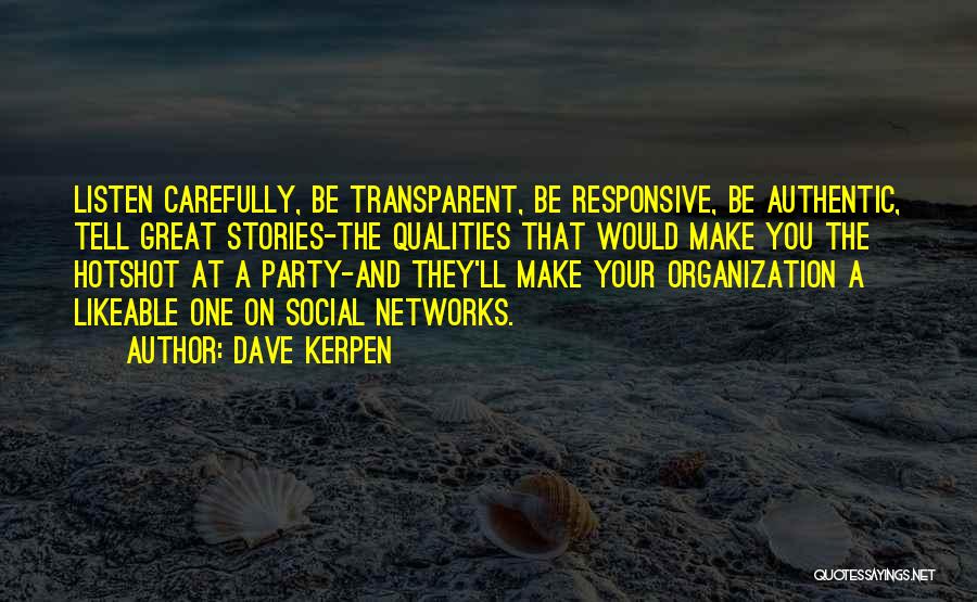 Dave Kerpen Quotes: Listen Carefully, Be Transparent, Be Responsive, Be Authentic, Tell Great Stories-the Qualities That Would Make You The Hotshot At A