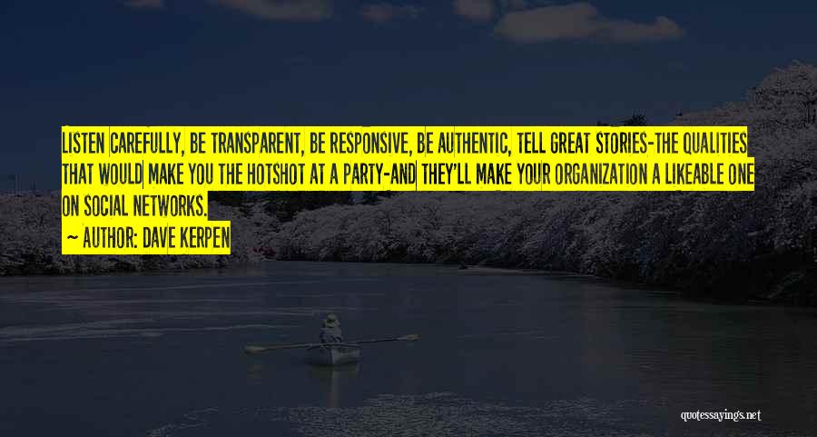 Dave Kerpen Quotes: Listen Carefully, Be Transparent, Be Responsive, Be Authentic, Tell Great Stories-the Qualities That Would Make You The Hotshot At A