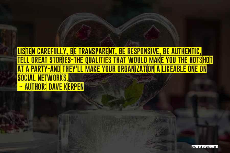 Dave Kerpen Quotes: Listen Carefully, Be Transparent, Be Responsive, Be Authentic, Tell Great Stories-the Qualities That Would Make You The Hotshot At A