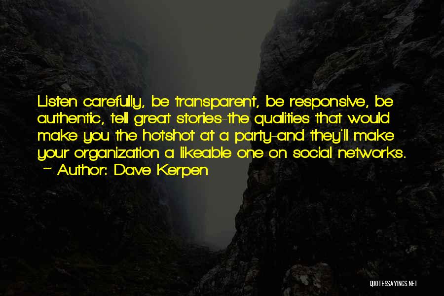 Dave Kerpen Quotes: Listen Carefully, Be Transparent, Be Responsive, Be Authentic, Tell Great Stories-the Qualities That Would Make You The Hotshot At A