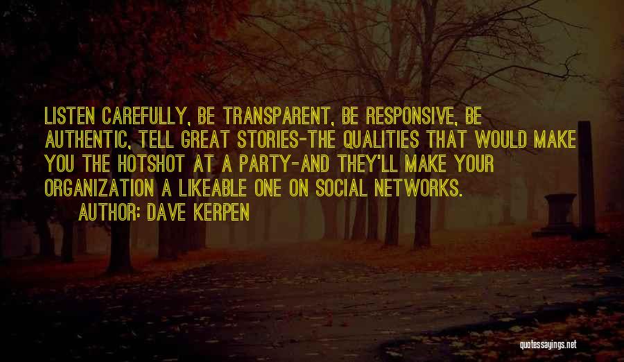 Dave Kerpen Quotes: Listen Carefully, Be Transparent, Be Responsive, Be Authentic, Tell Great Stories-the Qualities That Would Make You The Hotshot At A