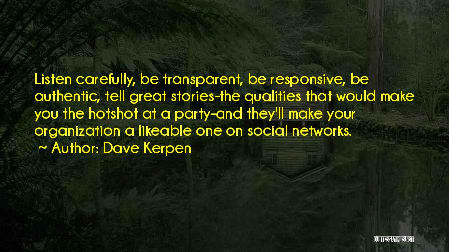 Dave Kerpen Quotes: Listen Carefully, Be Transparent, Be Responsive, Be Authentic, Tell Great Stories-the Qualities That Would Make You The Hotshot At A