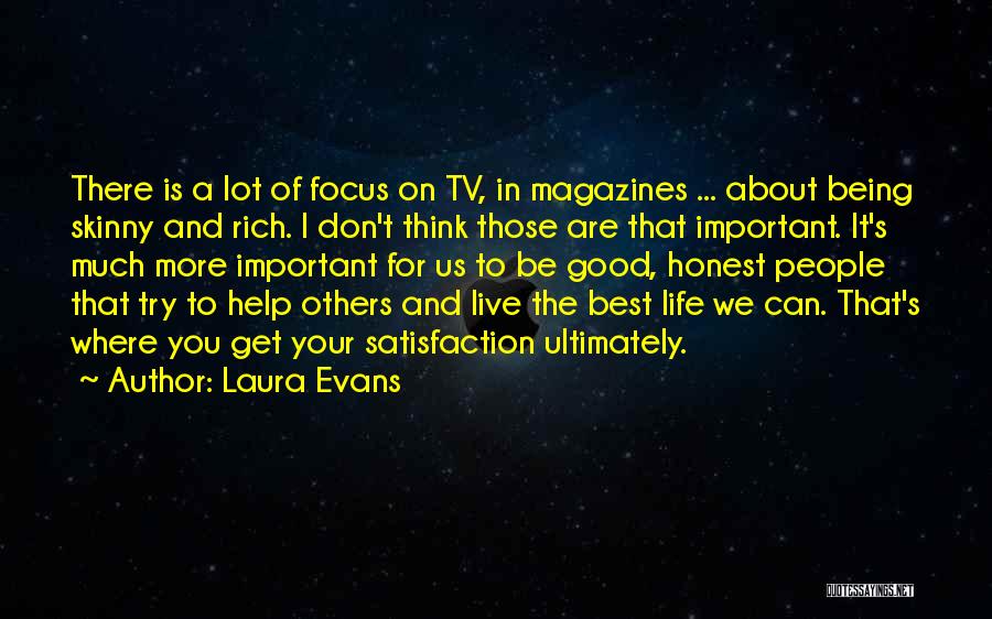 Laura Evans Quotes: There Is A Lot Of Focus On Tv, In Magazines ... About Being Skinny And Rich. I Don't Think Those