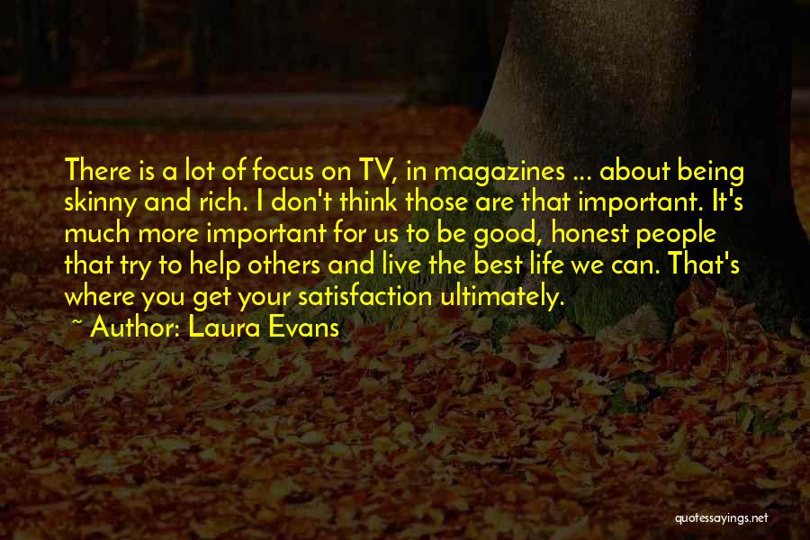 Laura Evans Quotes: There Is A Lot Of Focus On Tv, In Magazines ... About Being Skinny And Rich. I Don't Think Those