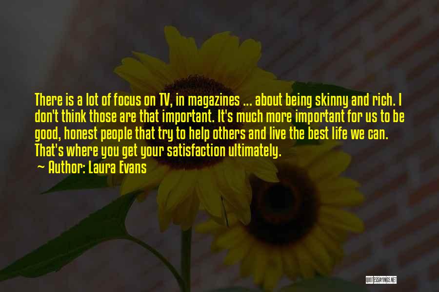 Laura Evans Quotes: There Is A Lot Of Focus On Tv, In Magazines ... About Being Skinny And Rich. I Don't Think Those