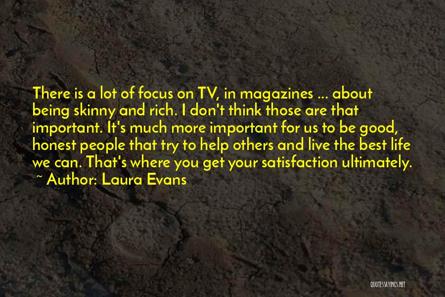 Laura Evans Quotes: There Is A Lot Of Focus On Tv, In Magazines ... About Being Skinny And Rich. I Don't Think Those