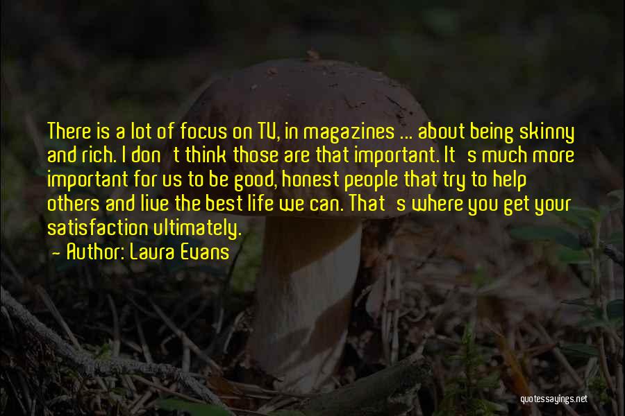 Laura Evans Quotes: There Is A Lot Of Focus On Tv, In Magazines ... About Being Skinny And Rich. I Don't Think Those