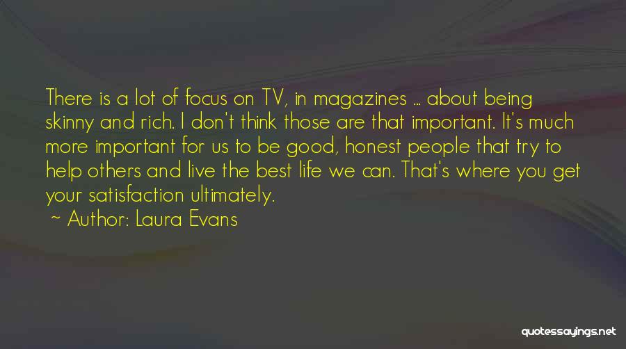 Laura Evans Quotes: There Is A Lot Of Focus On Tv, In Magazines ... About Being Skinny And Rich. I Don't Think Those