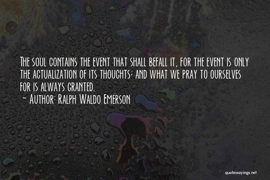 Ralph Waldo Emerson Quotes: The Soul Contains The Event That Shall Befall It, For The Event Is Only The Actualization Of Its Thoughts; And