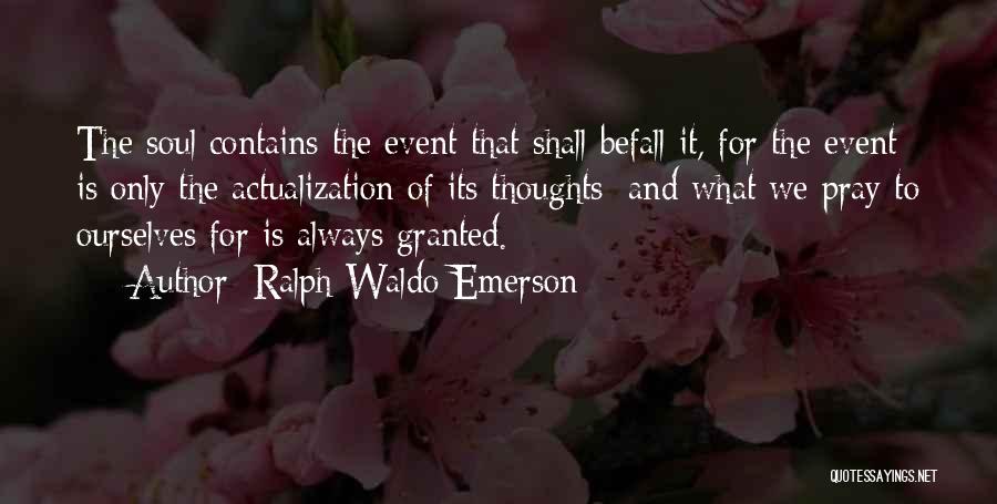 Ralph Waldo Emerson Quotes: The Soul Contains The Event That Shall Befall It, For The Event Is Only The Actualization Of Its Thoughts; And