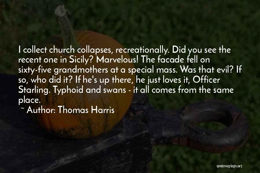 Thomas Harris Quotes: I Collect Church Collapses, Recreationally. Did You See The Recent One In Sicily? Marvelous! The Facade Fell On Sixty-five Grandmothers