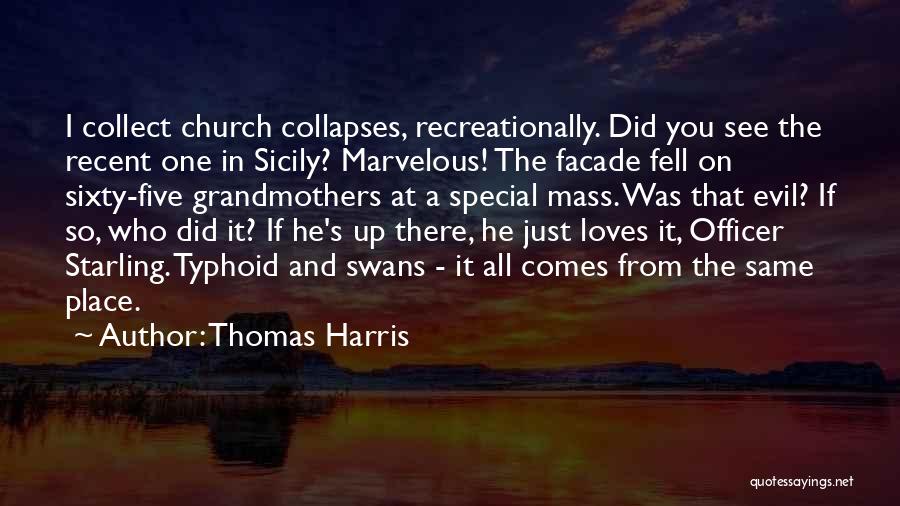 Thomas Harris Quotes: I Collect Church Collapses, Recreationally. Did You See The Recent One In Sicily? Marvelous! The Facade Fell On Sixty-five Grandmothers