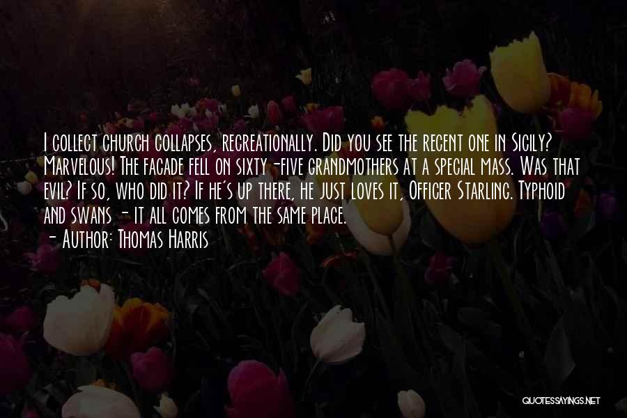 Thomas Harris Quotes: I Collect Church Collapses, Recreationally. Did You See The Recent One In Sicily? Marvelous! The Facade Fell On Sixty-five Grandmothers