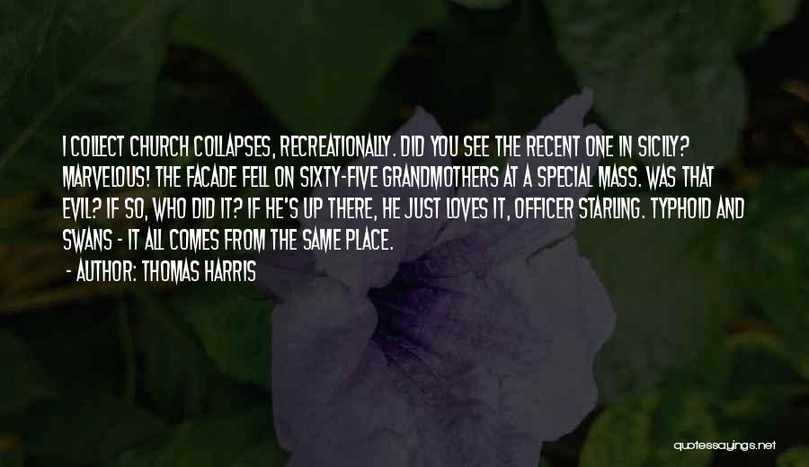 Thomas Harris Quotes: I Collect Church Collapses, Recreationally. Did You See The Recent One In Sicily? Marvelous! The Facade Fell On Sixty-five Grandmothers