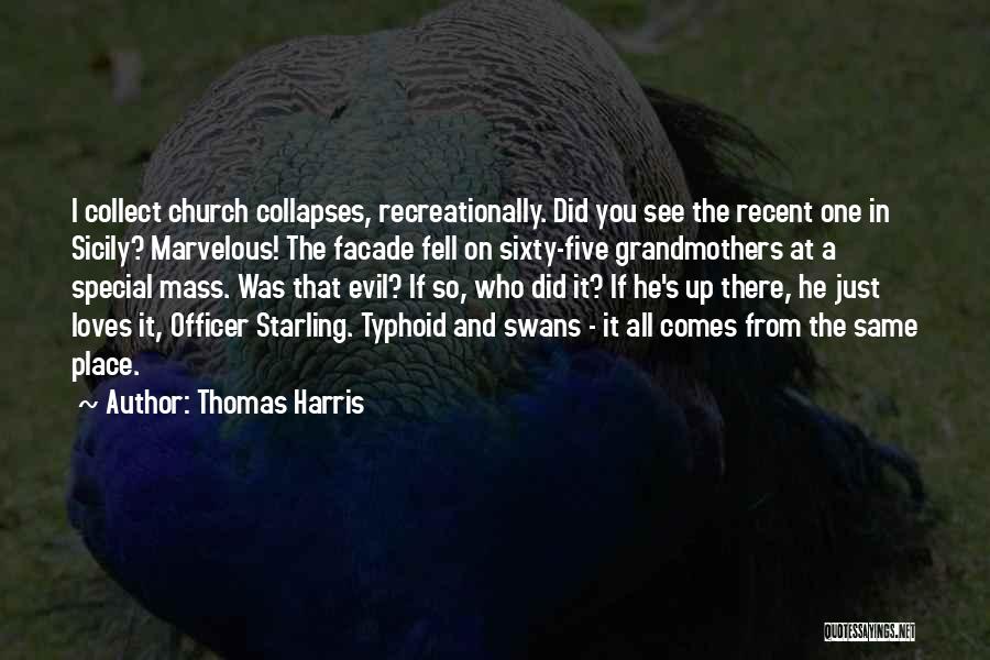 Thomas Harris Quotes: I Collect Church Collapses, Recreationally. Did You See The Recent One In Sicily? Marvelous! The Facade Fell On Sixty-five Grandmothers