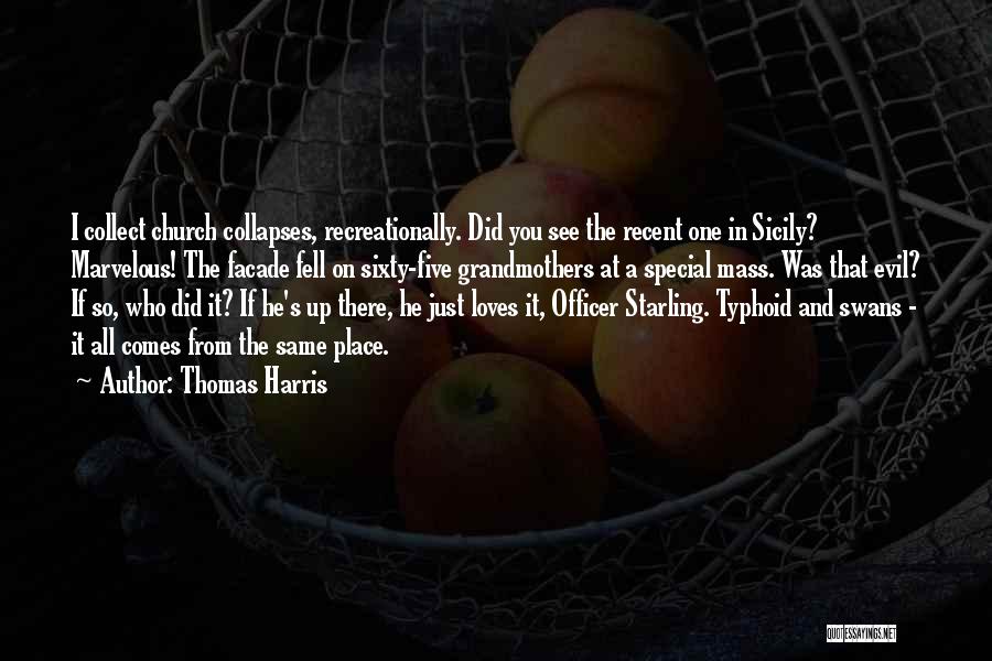 Thomas Harris Quotes: I Collect Church Collapses, Recreationally. Did You See The Recent One In Sicily? Marvelous! The Facade Fell On Sixty-five Grandmothers