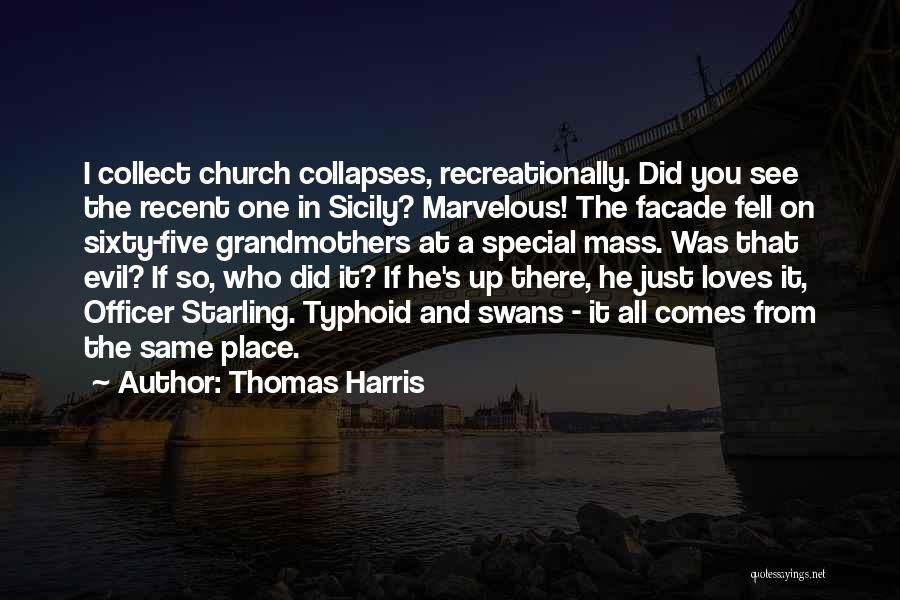 Thomas Harris Quotes: I Collect Church Collapses, Recreationally. Did You See The Recent One In Sicily? Marvelous! The Facade Fell On Sixty-five Grandmothers