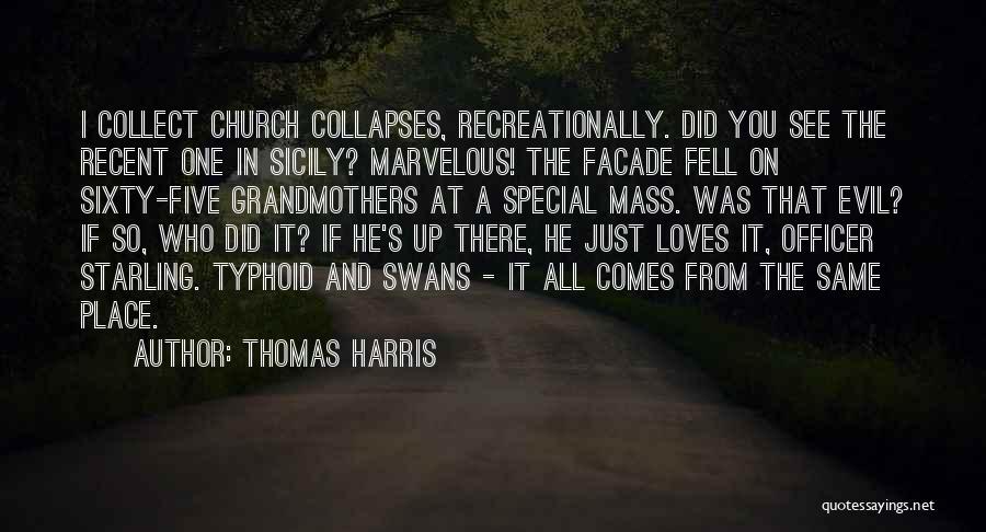 Thomas Harris Quotes: I Collect Church Collapses, Recreationally. Did You See The Recent One In Sicily? Marvelous! The Facade Fell On Sixty-five Grandmothers