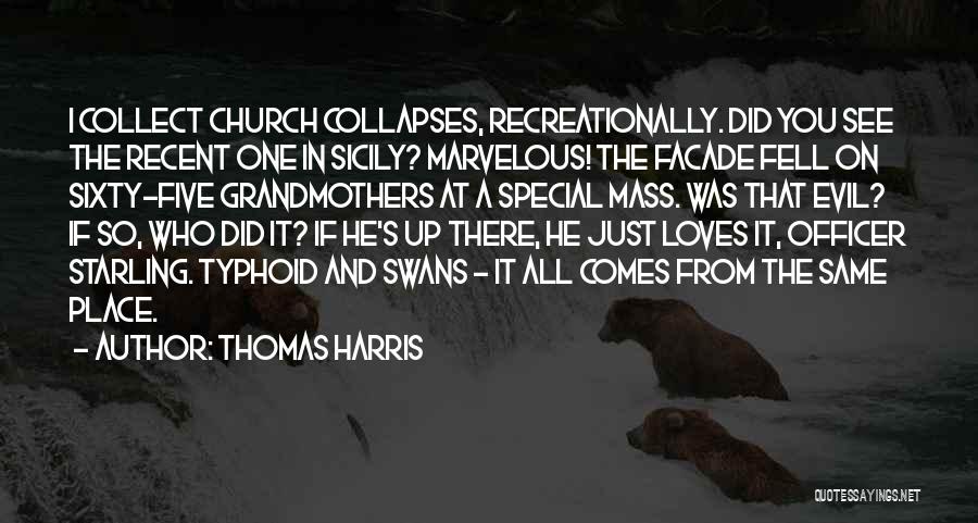 Thomas Harris Quotes: I Collect Church Collapses, Recreationally. Did You See The Recent One In Sicily? Marvelous! The Facade Fell On Sixty-five Grandmothers