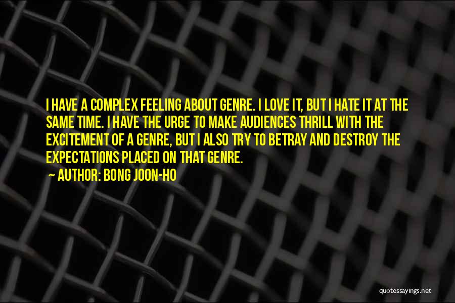 Bong Joon-ho Quotes: I Have A Complex Feeling About Genre. I Love It, But I Hate It At The Same Time. I Have