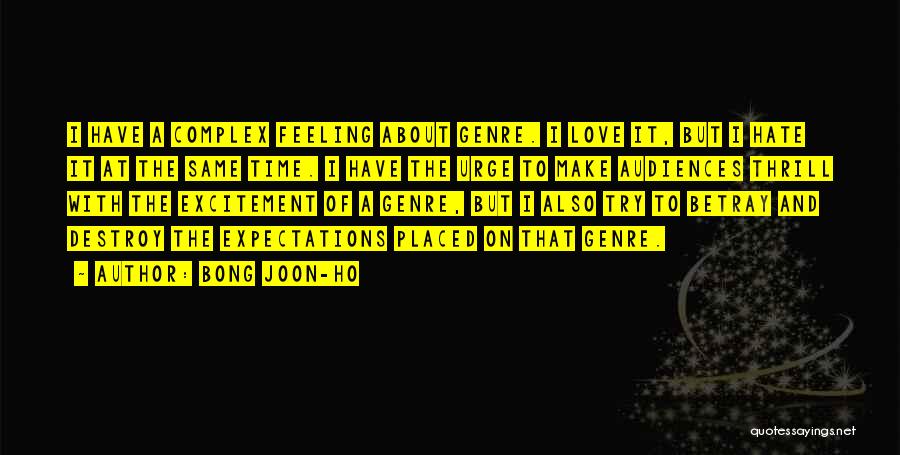 Bong Joon-ho Quotes: I Have A Complex Feeling About Genre. I Love It, But I Hate It At The Same Time. I Have