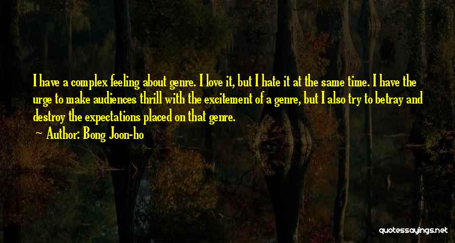 Bong Joon-ho Quotes: I Have A Complex Feeling About Genre. I Love It, But I Hate It At The Same Time. I Have