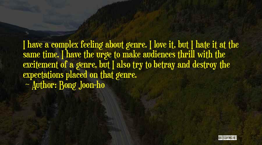 Bong Joon-ho Quotes: I Have A Complex Feeling About Genre. I Love It, But I Hate It At The Same Time. I Have