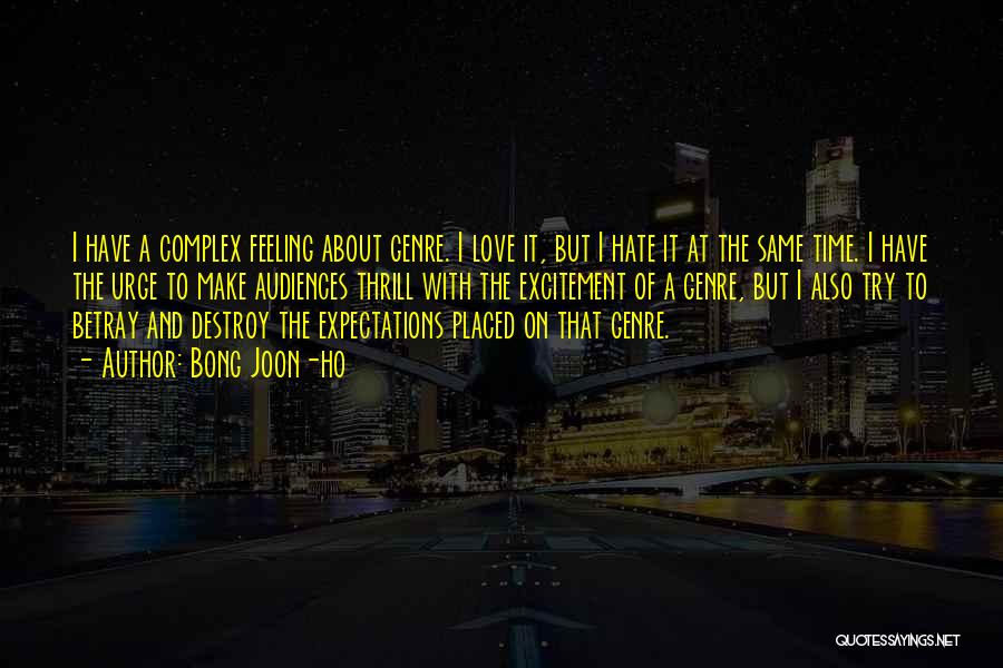 Bong Joon-ho Quotes: I Have A Complex Feeling About Genre. I Love It, But I Hate It At The Same Time. I Have