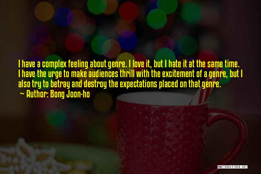 Bong Joon-ho Quotes: I Have A Complex Feeling About Genre. I Love It, But I Hate It At The Same Time. I Have
