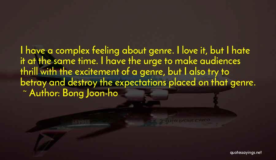 Bong Joon-ho Quotes: I Have A Complex Feeling About Genre. I Love It, But I Hate It At The Same Time. I Have
